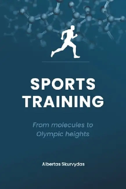 Sports Training: From molecules to Olympic heights by Albertas Skurvydas