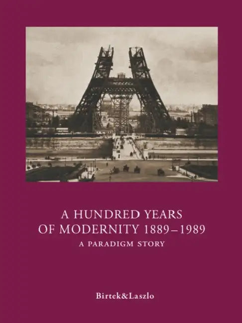 A Hundred Years of Modernity 1889-1989: A Paradigm Story by Faruk Birtek, Paul Gatsby Laszlo