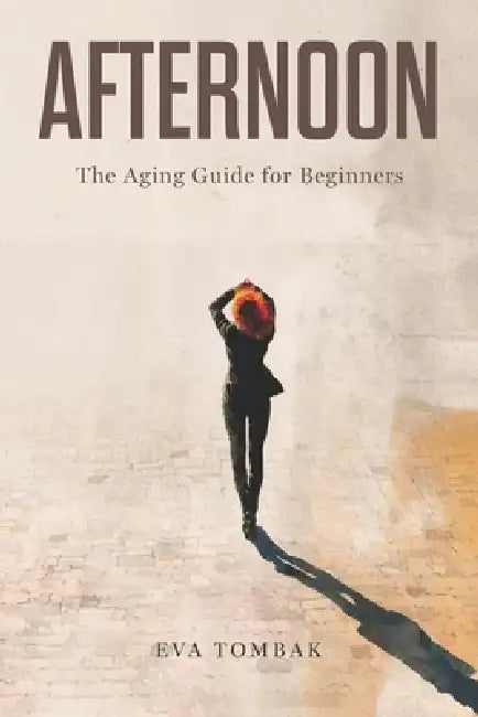 Afternoon: The Aging Guide for Beginners by Viktor Tombak, Eva Tombak