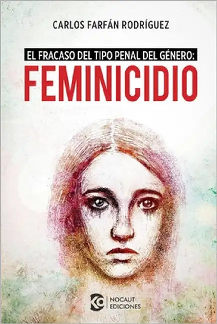 Feminicidio: El fracaso del tipo penal del género by Farfán Rodríguez, Carlos
