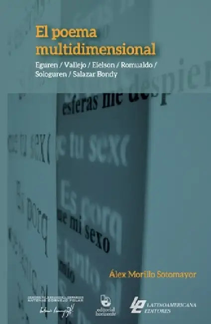 El poema multidimensional: Eguren / Vallejo / Eielson / Romualdo / Sologuren / Salazar Bondy by Álex Morillo Sotomayor