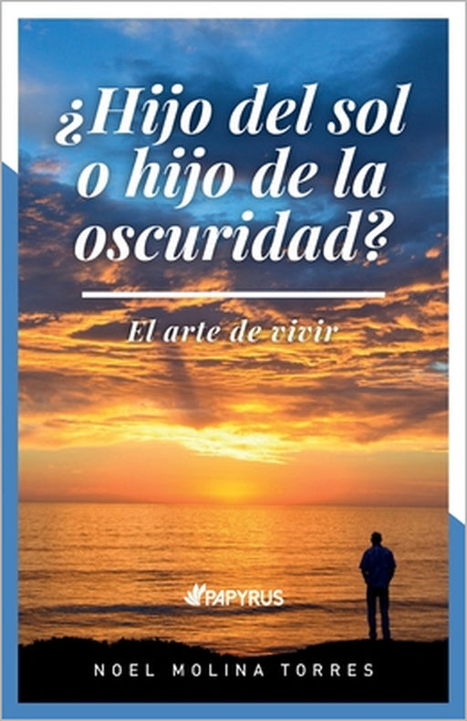 ¿Hijo del sol o hijo de la oscuridad?: El Arte de Vivir by Noel Molina Torres
