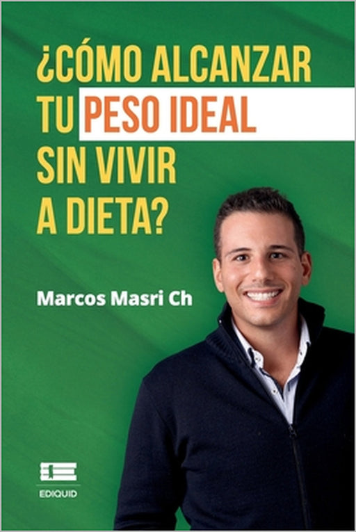 ¿Cómo alcanzar tu peso ideal sin vivir a dieta? by Grupo Ígneo, Marcos Masri Ch