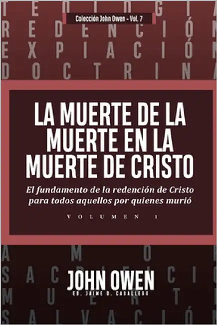 La Muerte de la Muerte en la Muerte de Cristo - Vol. 1: El fundamento de la redencion de Cristo para todos aquellos por quienes murio by Caballero, Jaime D.