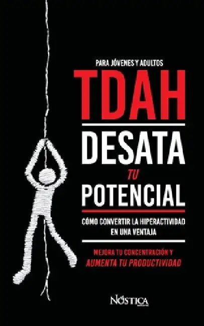 TDAH. Desata tu potencial: Cómo convertir la hiperactividad en una ventaja by Nóstica Editorial