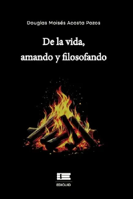 De la vida, amando y filosofando by Grupo Ígneo, Douglas Moisés Acosta Pozos