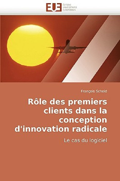 Rôle Des Premiers Clients Dans La Conception d''innovation Radicale by Scheid-F