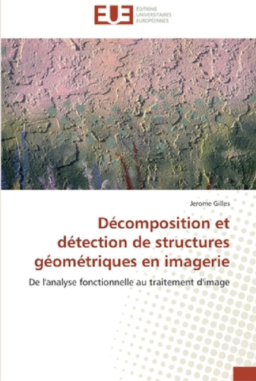 Décomposition et détection de structures géométriques en imagerie by Gilles-J