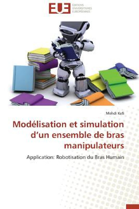 Modélisation Et Simulation D Un Ensemble de Bras Manipulateurs by Kefi-M