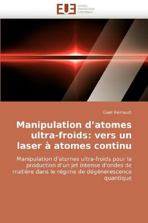 Manipulation D Atomes Ultra-Froids: Vers Un Laser À Atomes Continu by Reinaudi-G
