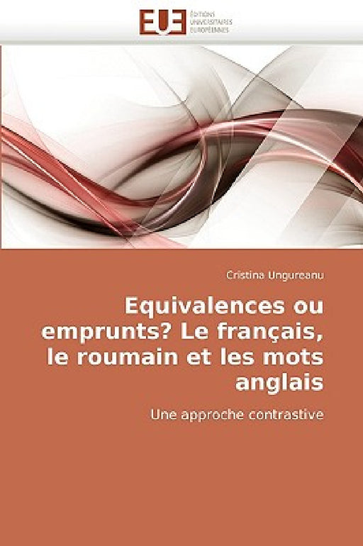 Equivalences ou emprunts? le français, le roumain et les mots anglais by Ungureanu-C