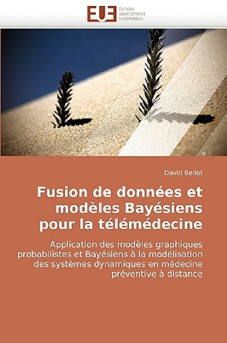 Fusion de Données Et Modèles Bayésiens Pour La Télémédecine by Bellot-D