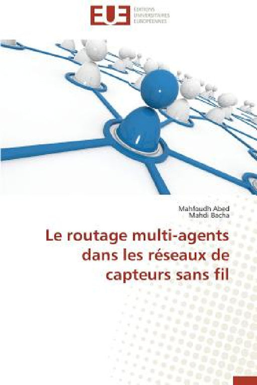Le Routage Multi-Agents Dans Les Réseaux de Capteurs Sans Fil by Collectif