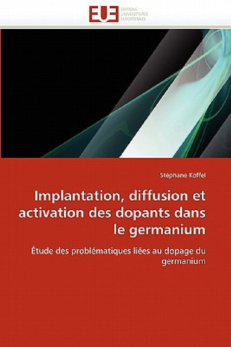 Implantation, Diffusion Et Activation Des Dopants Dans Le Germanium by Koffel-S