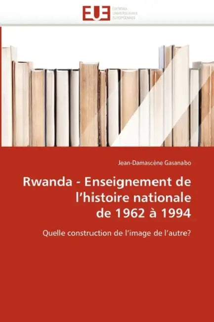 Rwanda - Enseignement de l''histoire Nationale de 1962 À 1994 by Gasanabo-J