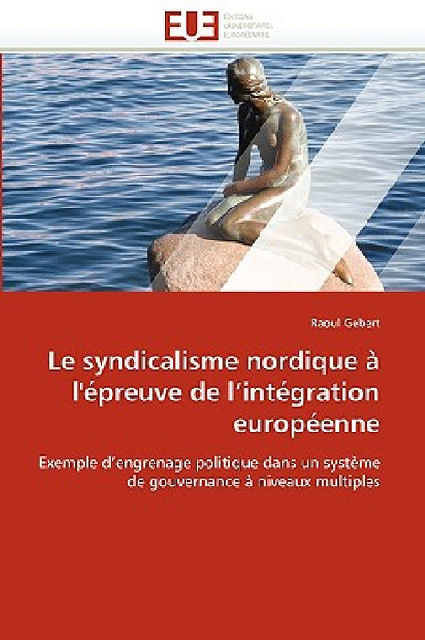 Le syndicalisme nordique à l''épreuve de l''intégration européenne by Gebert-R