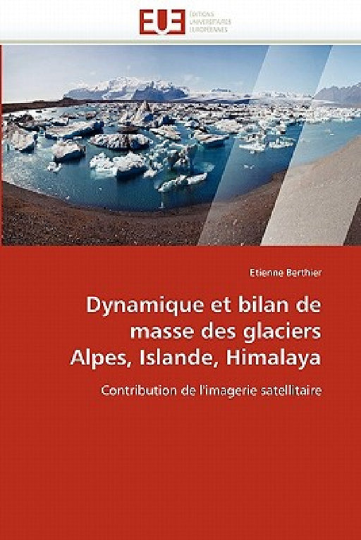 Dynamique Et Bilan de Masse Des Glaciers Alpes, Islande, Himalaya by Berthier-E