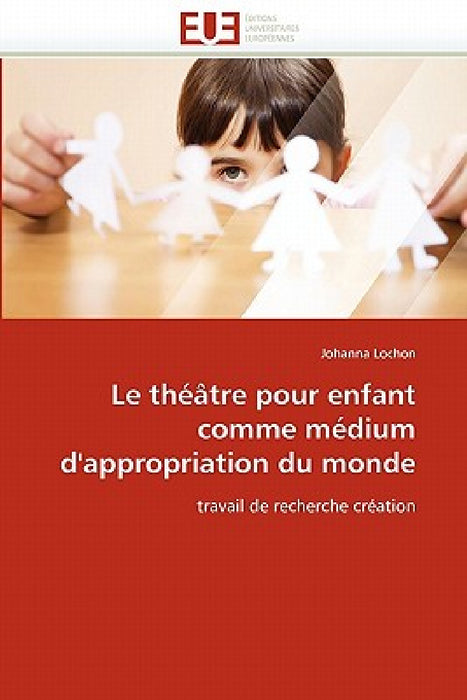 Le théâtre pour enfant comme médium d''appropriation du monde by Lochon-J