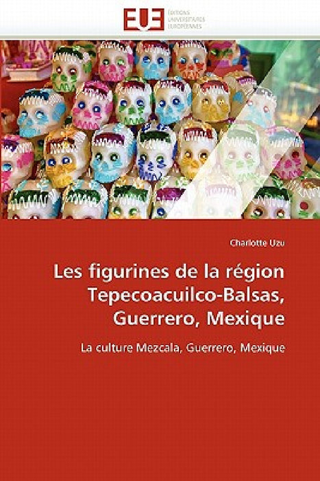 Les Figurines de la Région Tepecoacuilco-Balsas, Guerrero, Mexique by Uzu-C