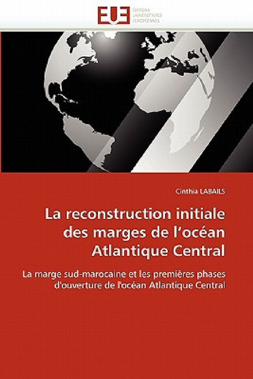 La Reconstruction Initiale Des Marges de l''océan Atlantique Central by Labails-C