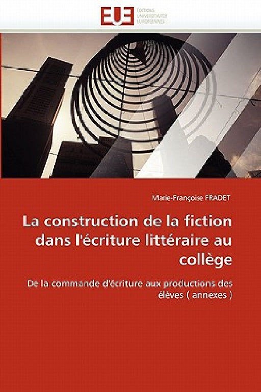 La Construction de la Fiction Dans l''écriture Littéraire Au Collège by Fradet-M