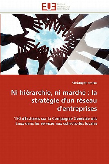 Ni Hiérarchie, Ni Marché: La Stratégie d'Un Réseau d'Entreprises by Assens-C