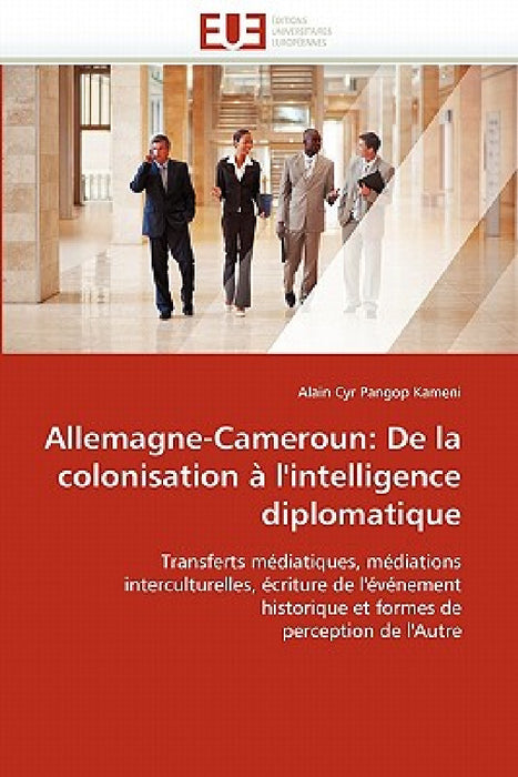 Allemagne-Cameroun: de la Colonisation À l''intelligence Diplomatique by Pangop Kameni-A
