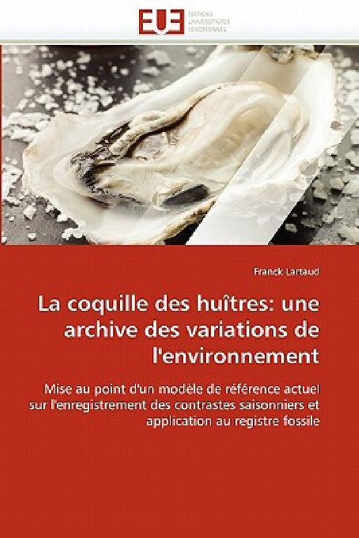 La Coquille Des Huîtres: Une Archive Des Variations de l''environnement by Lartaud-F