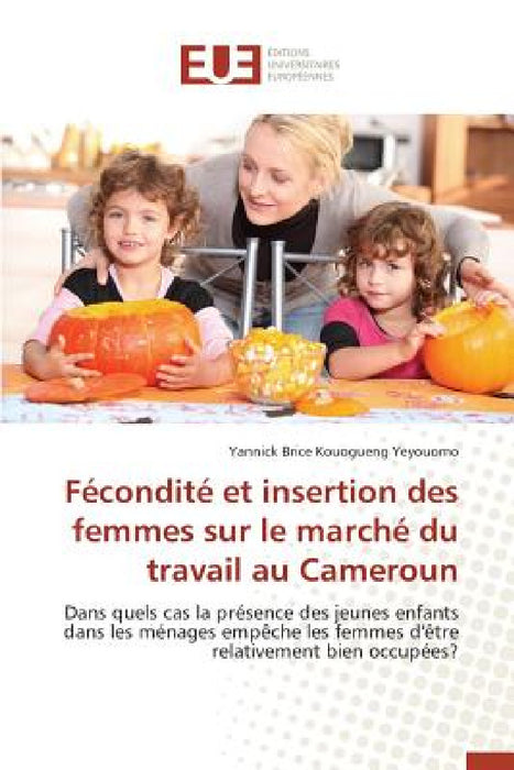 Fécondité et insertion des femmes sur le marché du travail au cameroun by Yeyouomo-Y