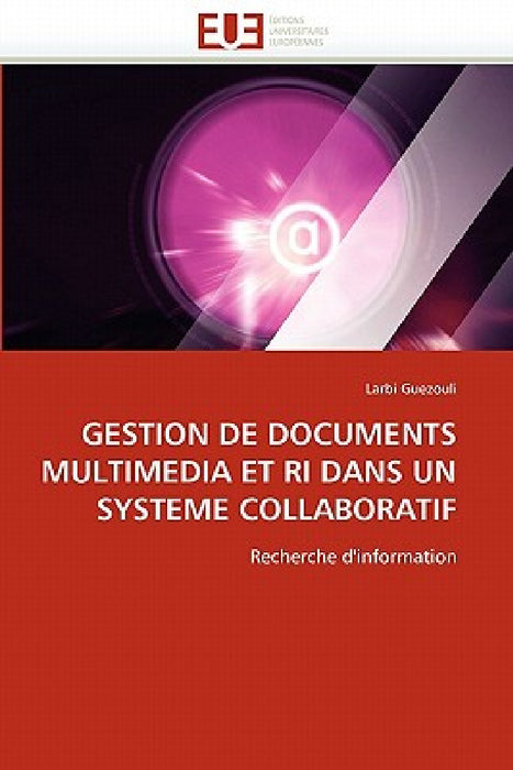 Gestion de Documents Multimedia Et Ri Dans Un Systeme Collaboratif by Guezouli-L