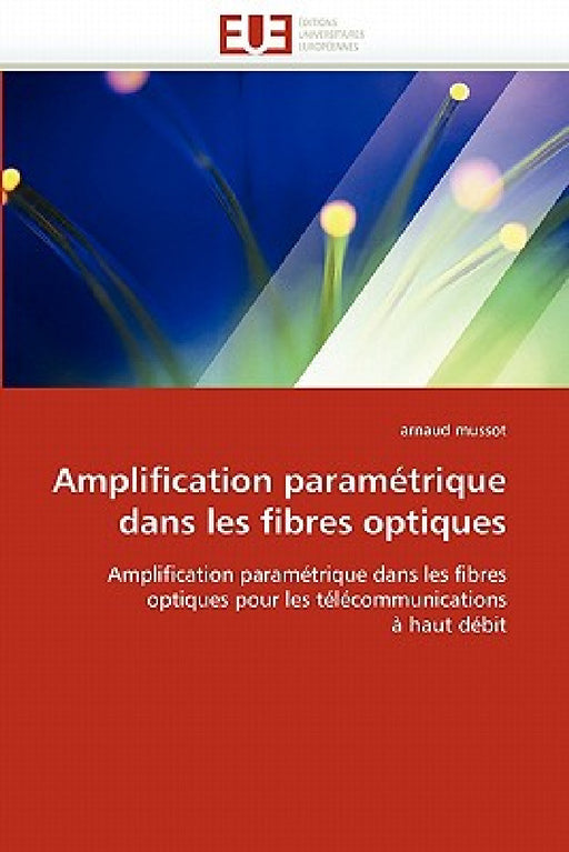 Amplification Paramétrique Dans Les Fibres Optiques by Mussot-A