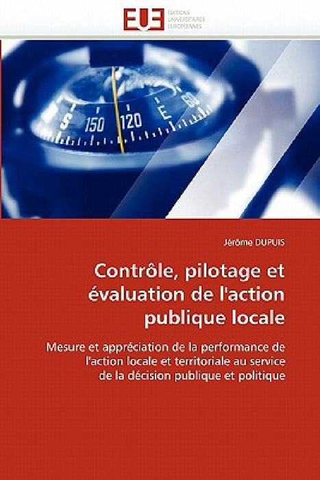 Contrôle, Pilotage Et Évaluation de l''action Publique Locale by Dupuis-J