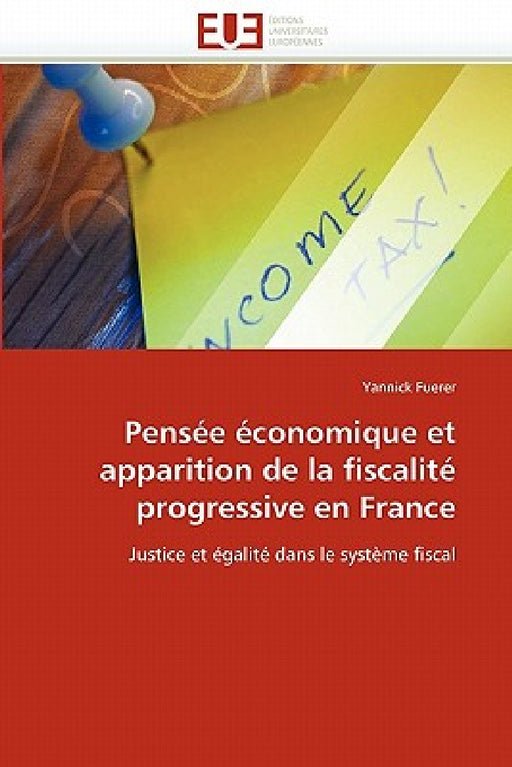 Pensée Économique Et Apparition de la Fiscalité Progressive En France by Fuerer-Y