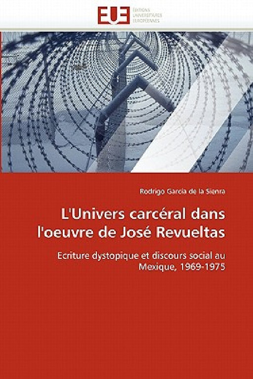 L''univers carcéral dans l''oeuvre de josé revueltas by Garcia de la Sienra-R