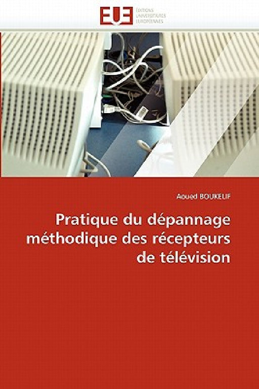 Pratique Du Dépannage Méthodique Des Récepteurs de Télévision by Boukelif-A