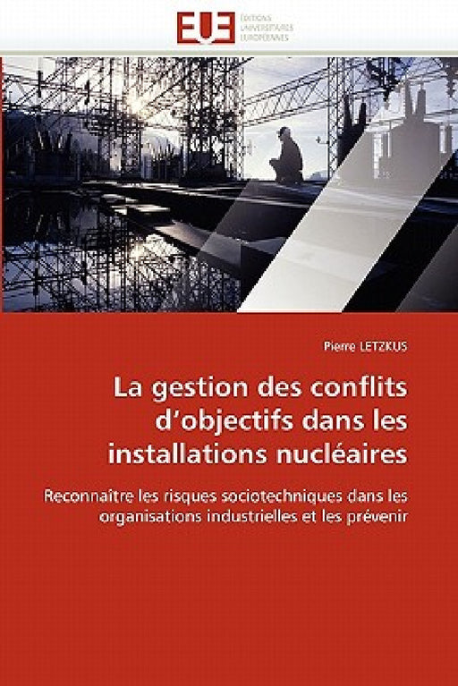 La Gestion Des Conflits d''objectifs Dans Les Installations Nucléaires by Letzkus-P