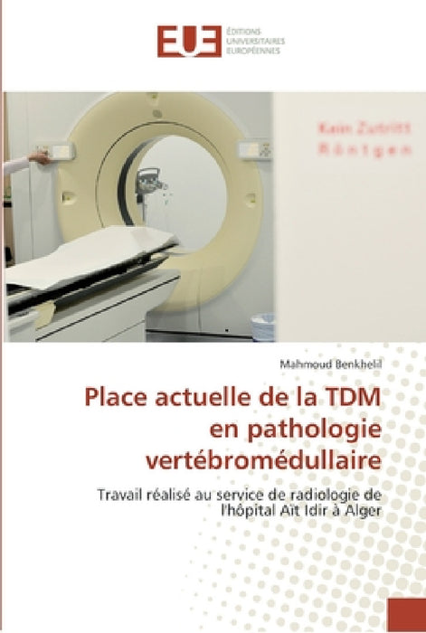 Place actuelle de la tdm en pathologie vertébromédullaire by Benkhelil-M