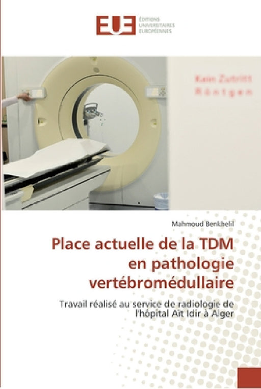 Place actuelle de la tdm en pathologie vertébromédullaire by Benkhelil-M