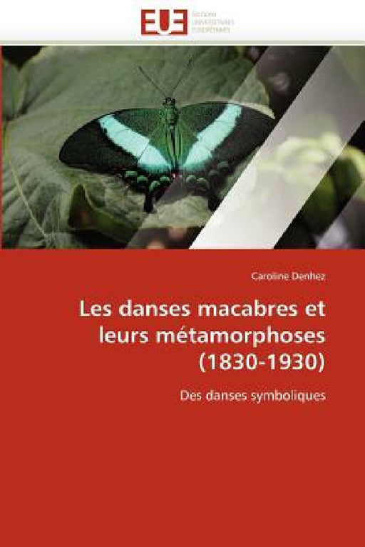 Les Danses Macabres Et Leurs Métamorphoses (1830-1930) by Denhez-C