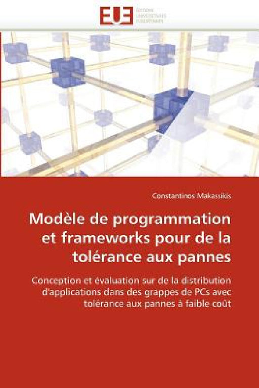 Modèle de Programmation Et Frameworks Pour de la Tolérance Aux Pannes by Makassikis-C