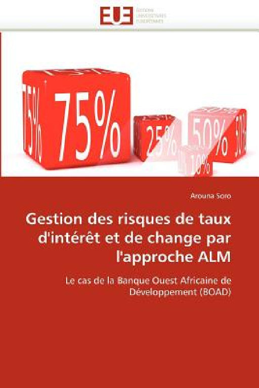 Gestion Des Risques de Taux d''intérèt Et de Change Par l''approche Alm by Soro-A
