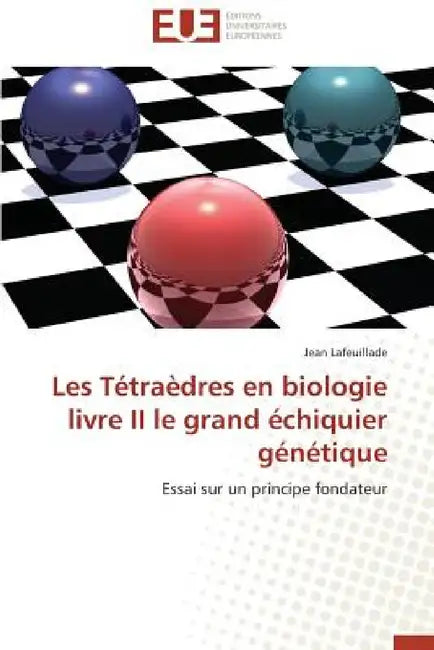 Les Tetraedres En Biologie Livre II Le Grand Echiquier Genetique by Lafeuillade Jean