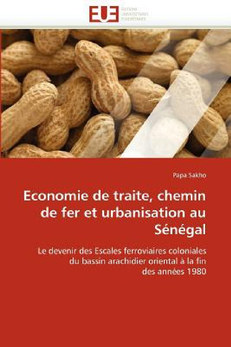 Economie de Traite, Chemin de Fer Et Urbanisation Au Sénégal by Sakho-P