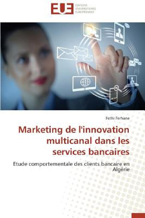 Marketing de l'Innovation Multicanal Dans Les Services Bancaires by Ferhane-F