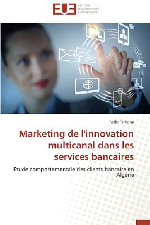 Marketing de l'Innovation Multicanal Dans Les Services Bancaires by Ferhane-F