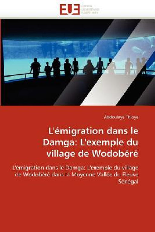 L''émigration Dans Le Damga: L''exemple Du Village de Wodobéré by Thioye-A