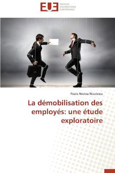 La Démobilisation Des Employés: Une Étude Exploratoire by Niculescu-P