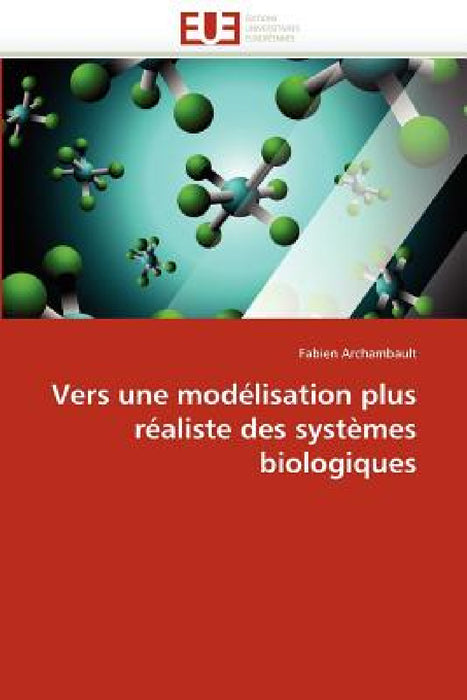 Vers Une Modélisation Plus Réaliste Des Systèmes Biologiques by Archambault-F