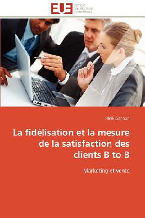 La Fidélisation Et La Mesure de la Satisfaction Des Clients B to B by Ganoun-R