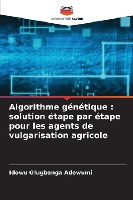 Algorithme génétique: solution étape par étape pour les agents de vulgarisation agricole by Idowu Olugbenga Adewumi